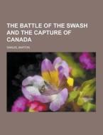 The Battle Of The Swash And The Capture Of Canada di Samuel Barton edito da Theclassics.us