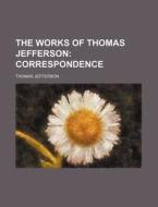 The Works of Thomas Jefferson; Correspondence di Thomas Jefferson edito da Rarebooksclub.com