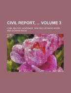 Civil Report, Volume 3 di Cuba Military Governor edito da Rarebooksclub.com