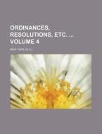 Ordinances, Resolutions, Etc. Volume 4 di New York edito da Rarebooksclub.com