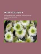 Odes; With a Vocabulary and Some Account of the Horatian Metres Etc Volume 3 di Horace edito da Rarebooksclub.com