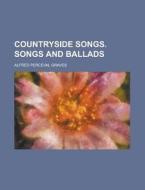 Countryside Songs. Songs and Ballads di Alfred Perceval Graves edito da Rarebooksclub.com