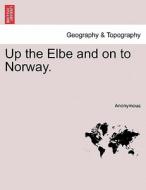 Up the Elbe and on to Norway. di Anonymous edito da British Library, Historical Print Editions