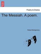 The Messiah. A poem. Second edition. di Robert Montgomery edito da British Library, Historical Print Editions