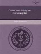 Career Uncertainty and Human Capital. di Andrei Kovrijnykh edito da Proquest, Umi Dissertation Publishing