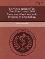 Low Cycle Fatigue Of An Ultra-fine Grained 5083 Aluminum Alloy Composite Produced By Cryomilling. di Albert Contreras edito da Proquest, Umi Dissertation Publishing