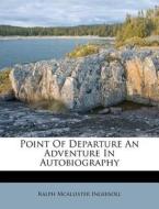 Point Of Departure An Adventure In Autobiography di Ralph McAllister Ingersoll edito da Nabu Press