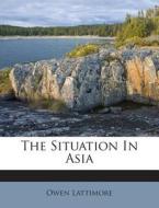 The Situation in Asia di Owen Lattimore edito da Nabu Press