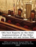 Oig/aoa Reports On The State Implementation Of The Older Americans Act And Action Plan edito da Bibliogov