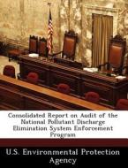 Consolidated Report On Audit Of The National Pollutant Discharge Elimination System Enforcement Program edito da Bibliogov