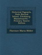 Historical Pageants, State Normal School, Fitchburg, Massachusetts di Florence Maria Miller edito da Nabu Press