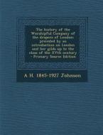 The History of the Worshipful Company of the Drapers of London; Preceded by an Introduction on London and Her Gilds Up to the Close of the Xvth Centur di A. H. Johnson edito da Nabu Press