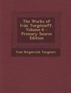 The Works of Ivan Turgenieff, Volume 6 di Ivan Sergeevich Turgenev edito da Nabu Press
