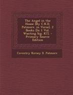 The Angel in the House [By C.K.D. Patmore. in Verse]. 2 Books [In 1 Vol. Wanting Sig. K7]. di Coventry Kersey D. Patmore edito da Nabu Press