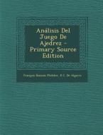 Analisis del Juego de Ajedrez di Francois-Andre Danican Philidor, D. C. De Algarra edito da Nabu Press