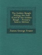 The Golden Bough: Killing the God (Cont'd) the Golden Bough di James George Frazer edito da Nabu Press