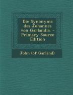 Die Synonyma Des Johannes Von Garlandia. di John (of Garland) edito da Nabu Press