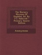 The Nursery Rhymes of England, Ed. by J.O. Halliwell - Primary Source Edition di Anonymous edito da Nabu Press