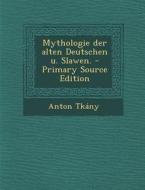 Mythologie Der Alten Deutschen U. Slawen. di Anton Tkany edito da Nabu Press