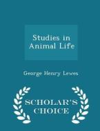 Studies In Animal Life - Scholar's Choice Edition di George Henry Lewes edito da Scholar's Choice