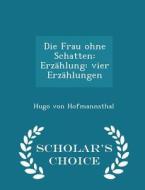 Die Frau Ohne Schatten di Hugo Von Hofmannsthal edito da Scholar's Choice