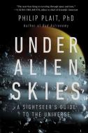 Under Alien Skies: A Sightseer's Guide to the Universe di Philip Plait edito da W W NORTON & CO