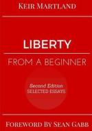 Liberty From A Beginner: Selected Essays di Keir Martland edito da Lulu.com