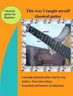 This way I taught myself classical guitar di Tirso Jose Alecoy edito da Lulu.com