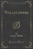 Wallflowers (classic Reprint) di Nigel Waldo edito da Forgotten Books