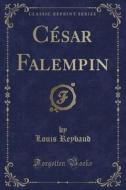 Cesar Falempin (classic Reprint) di Louis Reybaud edito da Forgotten Books