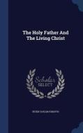 The Holy Father And The Living Christ di Peter Taylor Forsyth edito da Sagwan Press