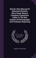 Marsh's New Manual Of Reformed Phonetic Short-hand, Being A Complete Progressive Guide To The Best System Of Phonography And Verbation Reporting di Andrew Jackson Marsh edito da Palala Press