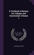 A Textbook Of Botany For Colleges And Universities Volume 1 di John Merle Coulter edito da Palala Press