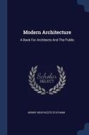 Modern Architecture: A Book for Architects and the Public di Henry Heathcote Statham edito da CHIZINE PUBN