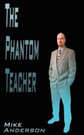 The Phantom Teacher di Mike Anderson edito da AUTHORHOUSE
