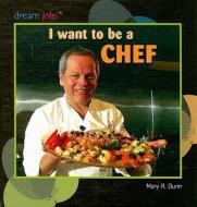 I Want to Be a Chef di Mary R. Dunn edito da PowerKids Press