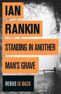 Standing In Another Man\'s Grave di Ian Rankin edito da Orion Publishing Co