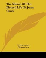 The Mirror Of The Blessed Life Of Jesus Christ di S. Bonaventura, Nicholas Love edito da Kessinger Publishing, Llc