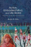 Action, Embodied Mind, and Life World di Ralph D Ellis edito da ST UNIV OF NEW YORK PR