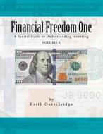 Financial Freedom One: A Special Guide to Understanding Investing di Keith Outerbridge edito da Createspace