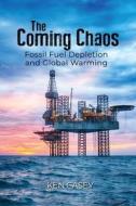 The Coming Chaos: Fossil Fuel Depletion and Global Warming di Ken Casey edito da DORRANCE PUB CO INC