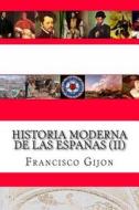 Historia Moderna de Las Espanas (II) di Francisco Gijon edito da Createspace