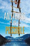 Anything Is Possible: Thought-Provoking Quotes to Inspire Your Mind di Lorenzo Victory edito da AUTHORHOUSE