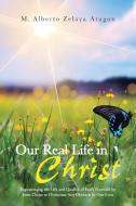 Our Real Life in Christ di Zelaya M. Alberto Aragon edito da iUniverse