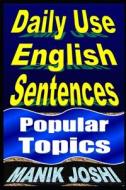 Daily Use English Sentences: Popular Topics di MR Manik Joshi edito da Createspace Independent Publishing Platform