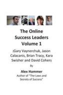 The Online Success Leaders Volume 1: (Gary Vaynerchuk, Jason Calacanis, Brian Tracy, Kara Swisher and David Cohen) di Alex Hammer edito da Createspace