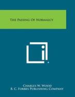 The Passing of Normalcy di Charles W. Wood, B. C. Forbes Publishing Company edito da Literary Licensing, LLC