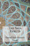 The Shia Rebuts di Sayyad Rida Husayni Nasab edito da Createspace