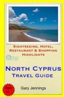 North Cyprus Travel Guide: Sightseeing, Hotel, Restaurant & Shopping Highlights di Gary Jennings edito da Createspace