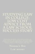 Studying Law in College: Low Cost Advice from a Law School Success Story: Norma's Big Law Books - Have Produced Model Law School Students This di Norma's Big Law Books, Value Bar Prep Books edito da Createspace